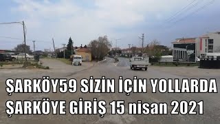 ŞARKÖY59 SİZİN İÇİN YOLLARDA ŞARKÖYE GİRİŞ 15 nisan 2021  = 989 =