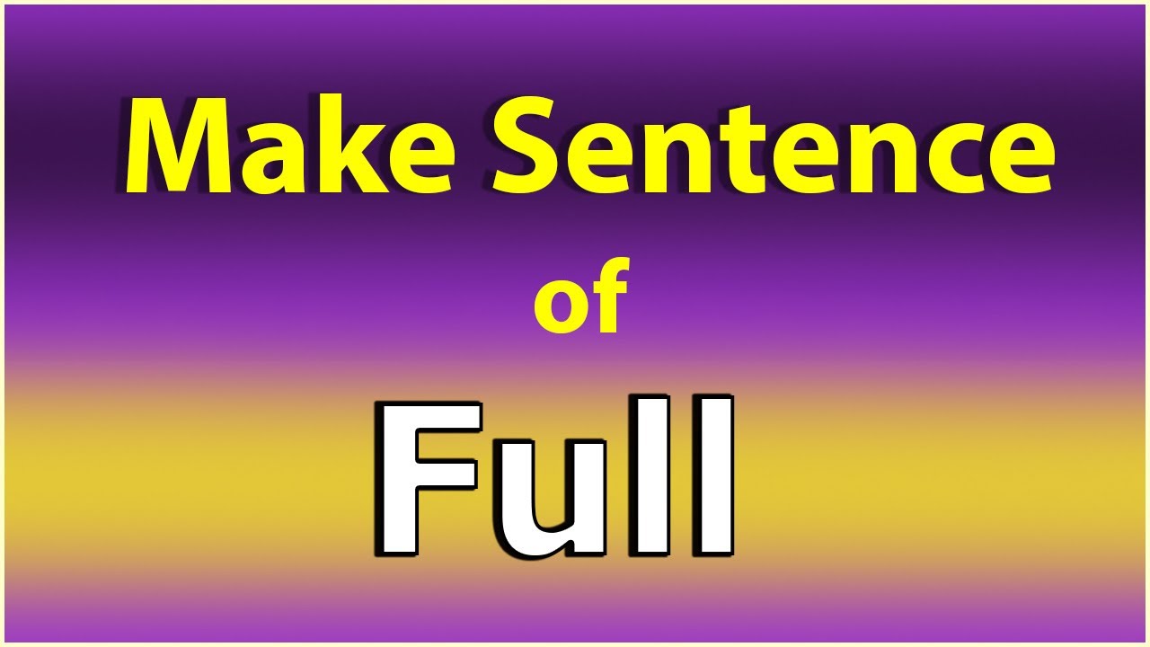 Make Sentence of Full. Full in a Sentence. Full use in Sentence. Full ka  Sentence.