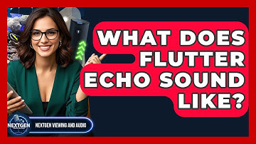What Does Flutter Echo Sound Like? - NextGen Viewing and Audio