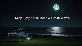 10 Hours Deep Sleep 🌙 Piano &amp; Ocean Waves | Under the Jade Moon | Calm Night Healing