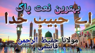 Aye Habib E Khuda By Hafizur Raheman Farooqi Qasmi | اے حبیب خدا نعت پاک بآواز مولانا حفیظ الرحمن |