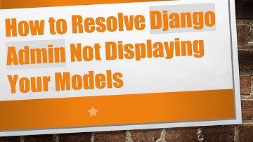How to Resolve Django Admin Not Displaying Your Models