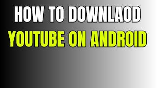 How to downlaod Youtube on android