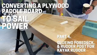 Ep 4 Adding A Sail To A Plywood Sup - Glueing Plywood Foredeck, And Rudder Post For Kayak Rudder