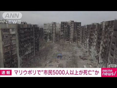 【速報】マリウポリで市民5000人以上死亡か(2022年4月5日)