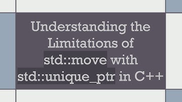 Understanding the Limitations of std::move with std::unique_ptr in C++