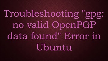 Troubleshooting "gpg: no valid OpenPGP data found" Error in Ubuntu
