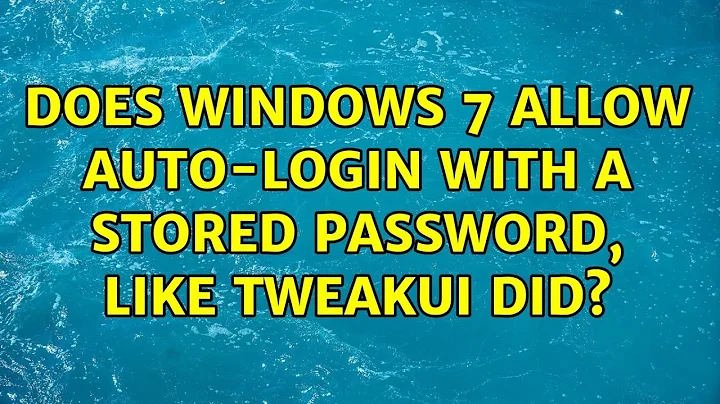 Does Windows 7 allow auto-login with a stored password, like TweakUI did? (3 Solutions!!)