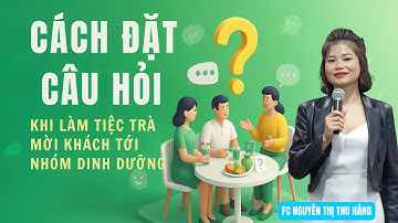 CÁCH ĐẶT CÂU HỎI KHI LÀM TIỆC TRÀ VÀ NHỮNG TỪ KHÓA CẦN LƯU Ý KHI CHIA SẺ TIỆC TRÀ  - SPK THU  HẰNG
