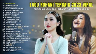 Kumpulan Lagu Rohani Tak Terbatas Kasih Tuhan| Lagu Rohani Terbaik & Terpopuler 2023 | NONSTOP 2 JAM