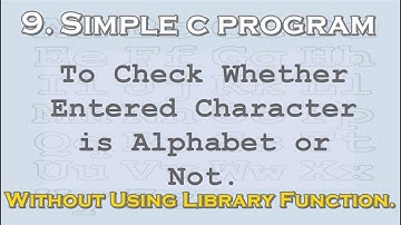 9.Simple C Program to Check Whether Character is Alphabet or Not Without Using Library Function