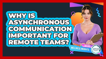 Why Is Asynchronous Communication Important For Remote Teams? - Office Wellness Insights