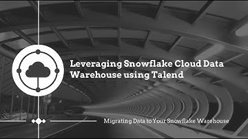 Talend & Snowflake: Migrating Data to your Snowflake Warehouse