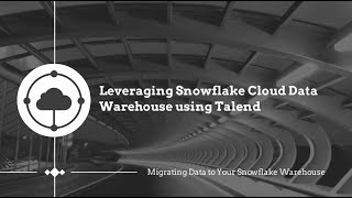 Talend & Snowflake: Migrating Data to your Snowflake Warehouse