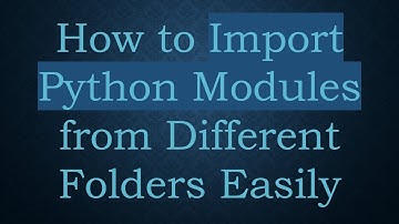 How to Import Python Modules from Different Folders Easily