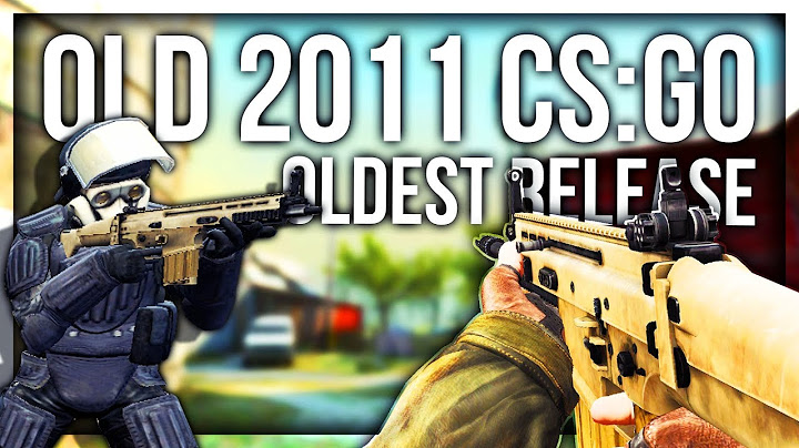 Was CS:GO really better before? (Oldest 2011 CS:GO) - 天天要闻
