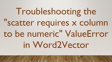 Troubleshooting the "scatter requires x column to be numeric" ValueError in Word2Vector