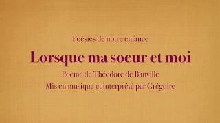 Grégoire - Lorsque ma soeur et moi - Théodore de Banville [Poésies de mon enfance] (avec le texte)