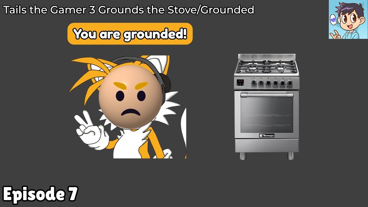 Tails the Gamer 3 Grounds the Stove/Grounded YouTube