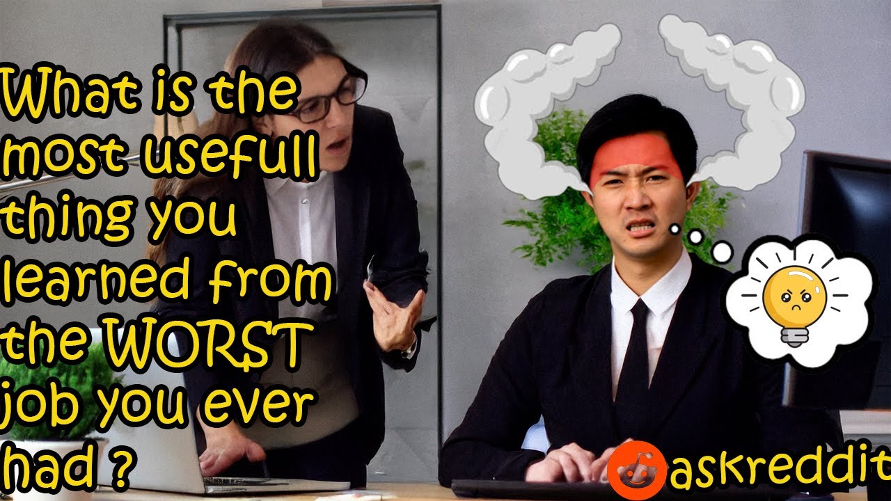 What is the most USEFULL thing you LEARNED from the WORST job you ever ...