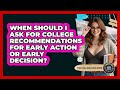 When Should I Ask For College Recommendations For Early Action Or Early Decision?