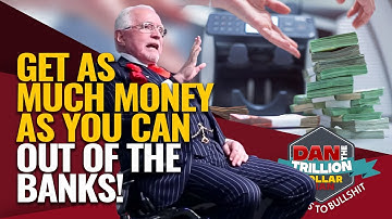 GET AS MUCH MONEY AS YOU CAN OUT OF THE BANKS! | DAN RESPONDS TO BULLSHIT