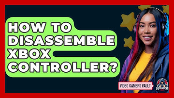 How To Disassemble Xbox Controller? - Video Gamers Vault