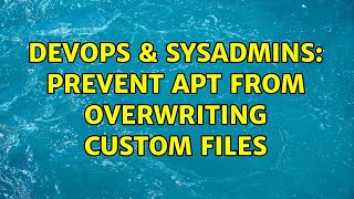 DevOps & SysAdmins: Prevent APT from overwriting custom files (2 Solutions!!)