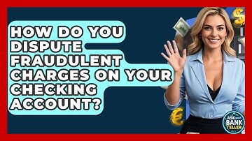 How Do You Dispute Fraudulent Charges On Your Checking Account? - Ask Your Bank Teller