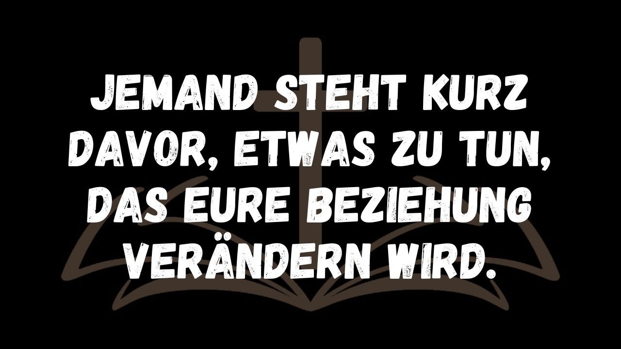 Jemand steht kurz davor, etwas zu tun, das eure Beziehung verändern wird.