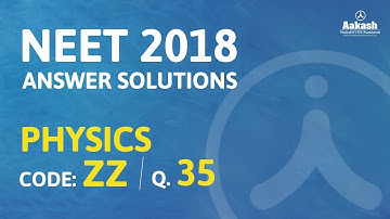 NEET UG 2018 Answer Keys & Answer Solutions For Physics [Code ZZ Q.35] – Aakash Institute