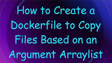 How to Create a Dockerfile to Copy Files Based on an Argument Arraylist