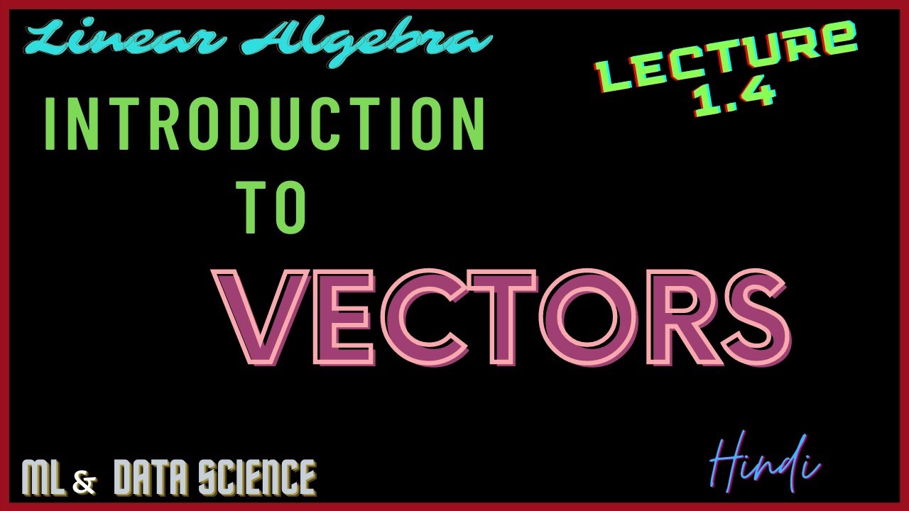 Introduction to VECTORS || LINEAR ALGEBRA || Lecture 1.4 - YouTube