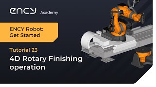4D Rotary Finishing operation | Tutorial 23 | ENCY Robot: Get Started