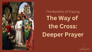 Benefits of Stations of Cross: Deeper Prayer