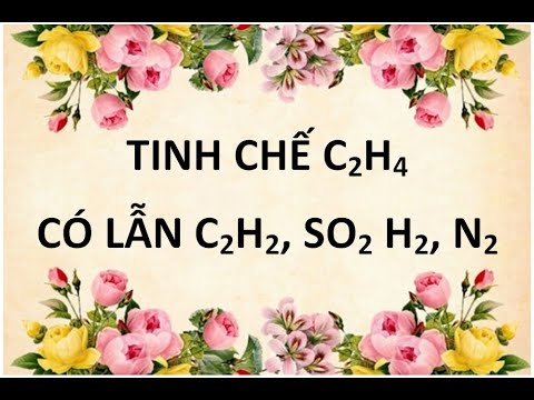 Tinh chế C2H4 có lẫn C2H2, SO2, H2, N2 - youtube