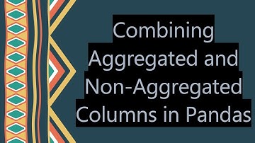 Combining Aggregated and Non-Aggregated Columns in Pandas