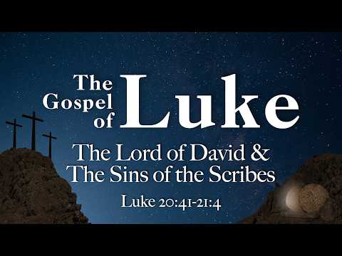 The Lord of David & The Sins of the Scribes (Luke 20:41 – 21:4)
