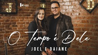 Joel e Daiane | O Tempo é Dele - [Clipe Oficial]