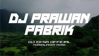DJ PRAWAN PABRIK PURBALINGGA FULL BASS - DJ EKSA OFFICIAL - PURBALINGGA REMIX