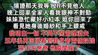 領證那天我等12h不見他人 晚上回家全家人看我眼神不對勁 妹妹急忙藏好小紅本 姐你回來了 看見她身後婚紗和手上鑽戒我明白一切 不哭不鬧當晚消失 五年後再回國看到我身旁兩個奶娃 張口叫爸爸 他瞬間瘋了