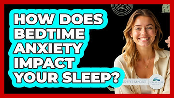 How Does Bedtime Anxiety Impact Your Sleep? - Stress Free Mindset