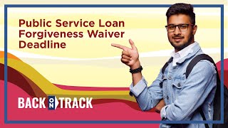 Public Service Loan Forgiveness Waiver Deadline
