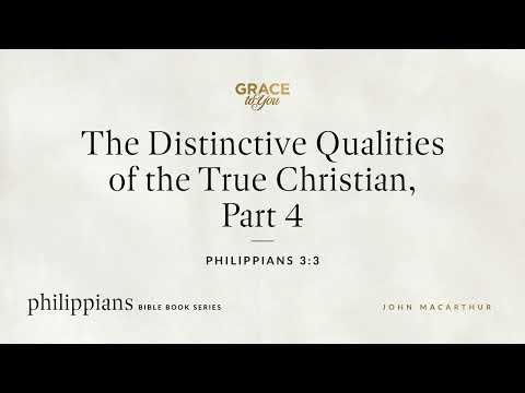 The Distinctive Qualities of the True Christian, Part 4 (Philippians 3:3) John MacArthur