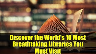 Discover the World's 10 Most Breathtaking Libraries You Must Visit