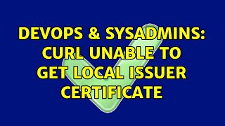Celebrity DevOps & SysAdmins: curl unable to get local issuer certificate (2 Solutions!!) Wealth