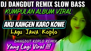 DJ DANGDUT REMIX SLOW BASS - AKU KANGEN KARO KOWE
