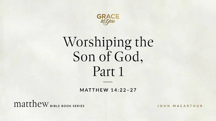 Worshiping the Son of God, Part 1 (Matthew 14:22–27) John MacArthur