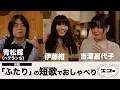 【本編フル】青松輝(ベテランち)×伊藤紺×吉澤嘉代子|「ふたり」の短歌でおしゃべり