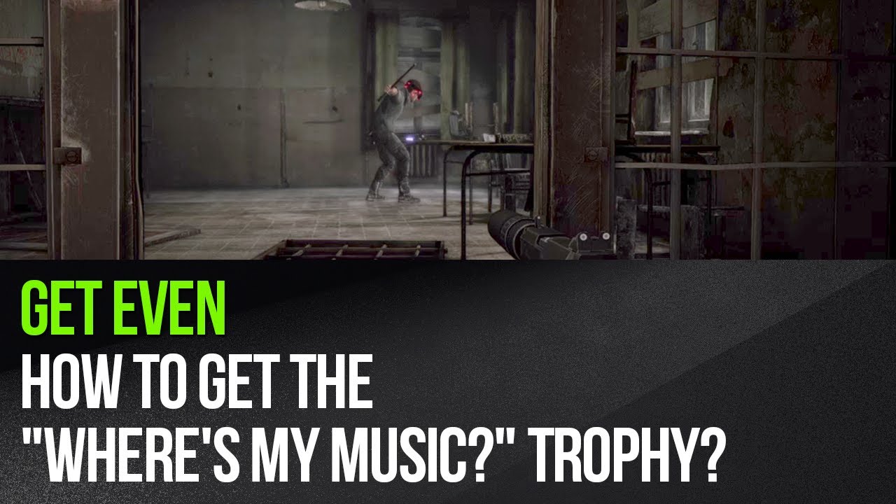 Get Even - How to get the "Where's My Music?" trophy?